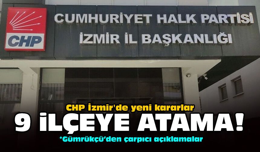 CHP İzmir'de yeni kararlar: 9 ilçeye atama!