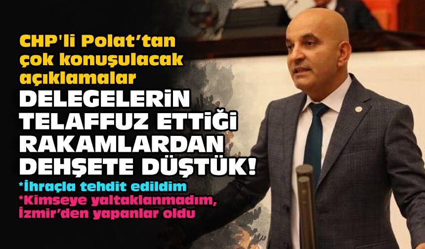 CHP'li Polat’tan çok konuşulacak açıklamalar: Delegelerin telaffuz ettiği rakamlardan dehşete düştük!