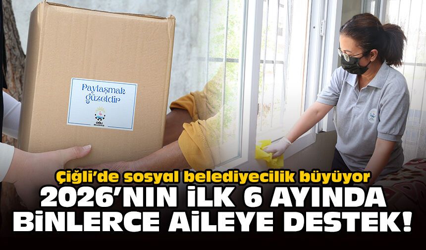 Çiğli’de sosyal belediyecilik büyüyor: 2026’nın ilk 6 ayında binlerce aileye destek!