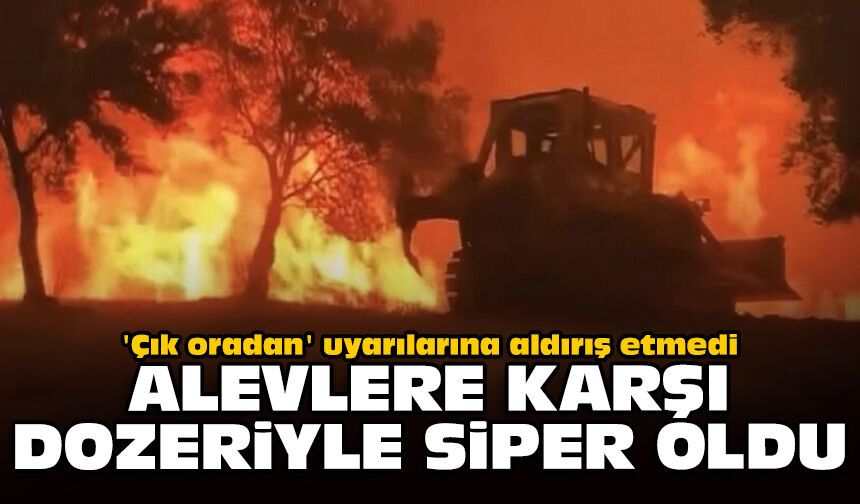 'Çık oradan' uyarılarına aldırış etmedi: Alevlere karşı dozeriyle siper oldu