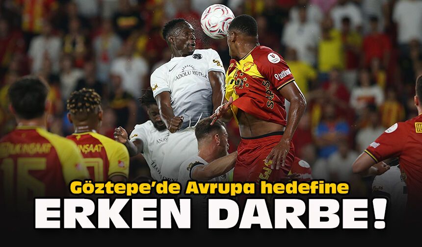 Göztepe’de Avrupa hedefine erken darbe!