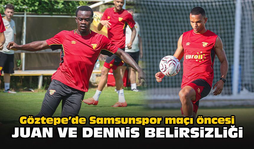 Göztepe’de Samsunspor maçı öncesi Juan ve Dennis belirsizliği