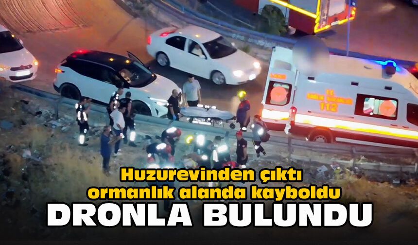 Huzurevinden çıktı, ormanlık alanda kayboldu: Dronla bulundu