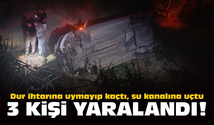 Dur ihtarına uymayıp kaçtı, su kanalına uçtu: 3 kişi yaralandı!