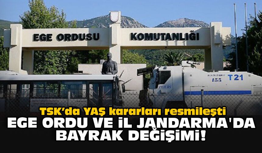 TSK’da YAŞ kararları resmileşti... Ege Ordu ve İl Jandarma'da bayrak değişimi!