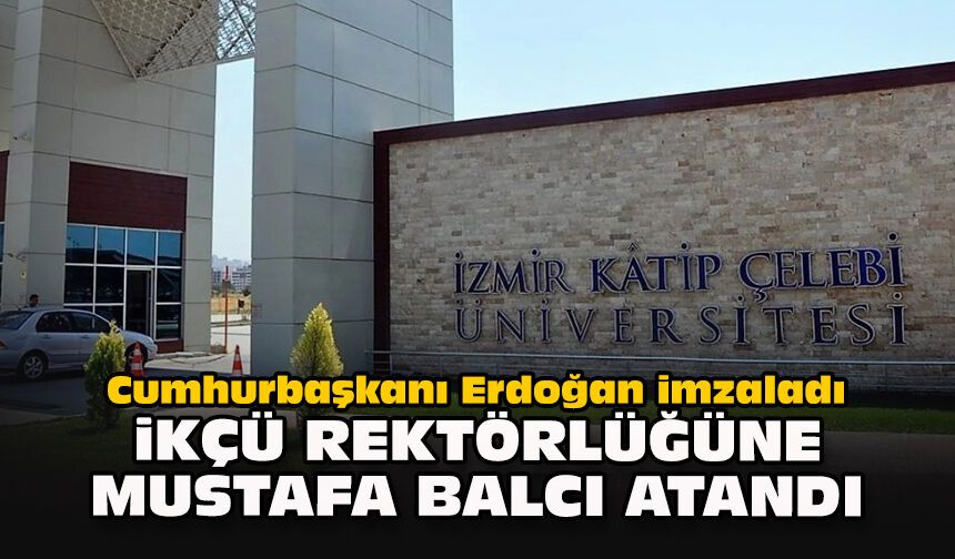 Cumhurbaşkanı Erdoğan imzaladı: İKÇÜ rektörlüğüne Mustafa Balcı atandı
