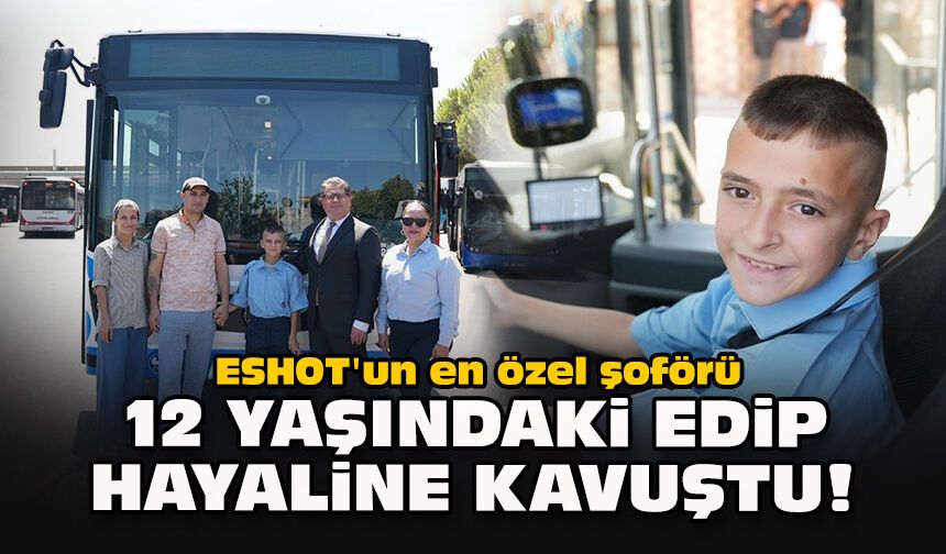 ESHOT'un en özel şoförü: 12 yaşındaki Edip hayaline kavuştu!