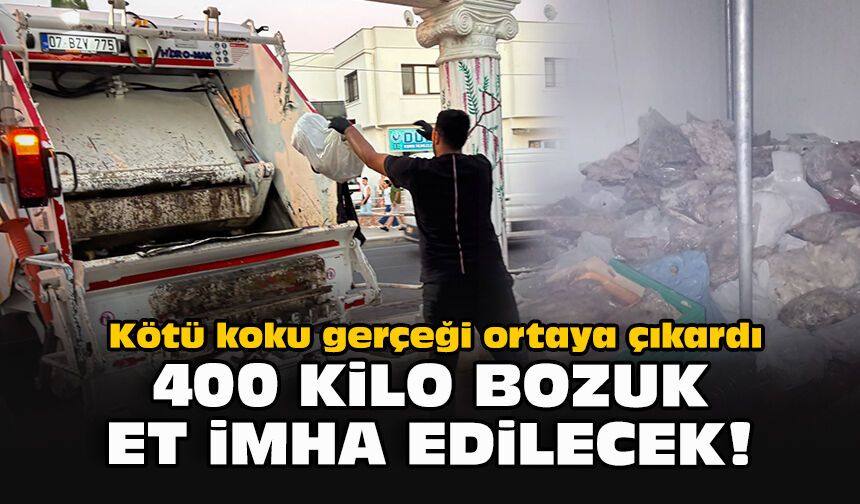 Kötü koku gerçeği ortaya çıkardı: 400 kilo bozuk et imha edilecek!