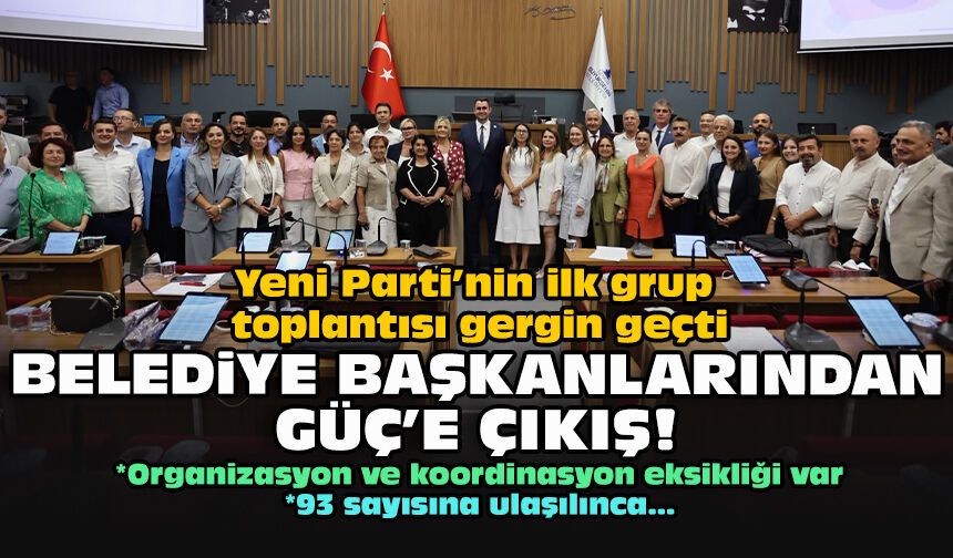 Yeni Parti’nin ilk grup toplantısı gergin geçti... Belediye başkanlarından Güç’e çıkış!