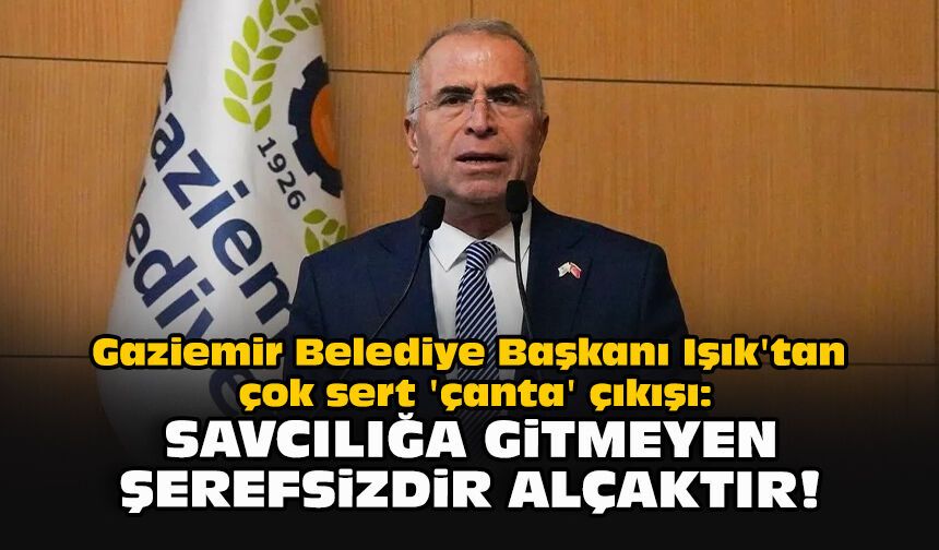 Gaziemir Belediye Başkanı Işık'tan çok sert 'çanta' çıkışı: Savcılığa gitmeyen şerefsizdir, alçaktır!