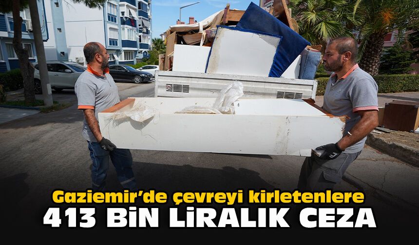 Gaziemir’de çevreyi kirletenlere 413 bin liralık ceza