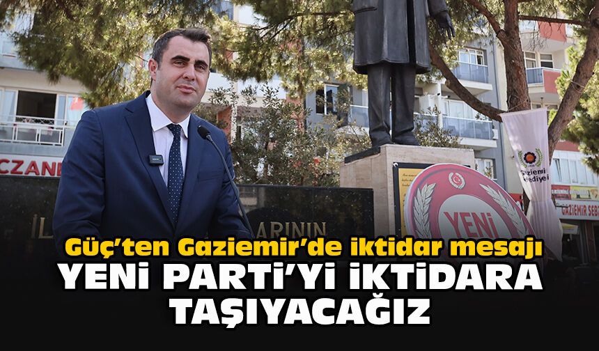Güç’ten Gaziemir’de iktidar mesajı: “YENİ Parti’yi iktidara taşıyacağız”