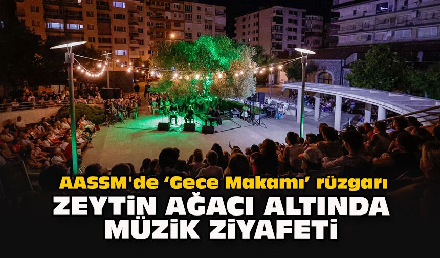 AASSM'de "Gece Makamı" rüzgarı: Zeytin ağacı altında müzik ziyafeti