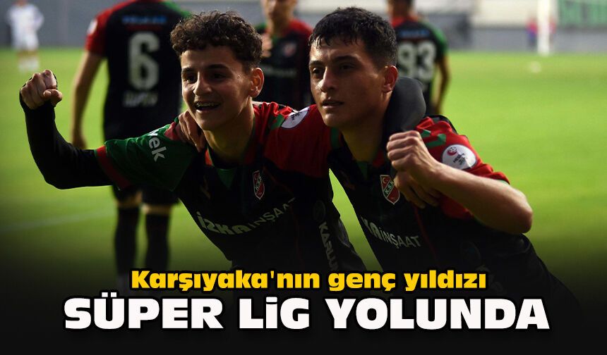 Karşıyaka'nın genç yıldızı Süper Lig yolunda