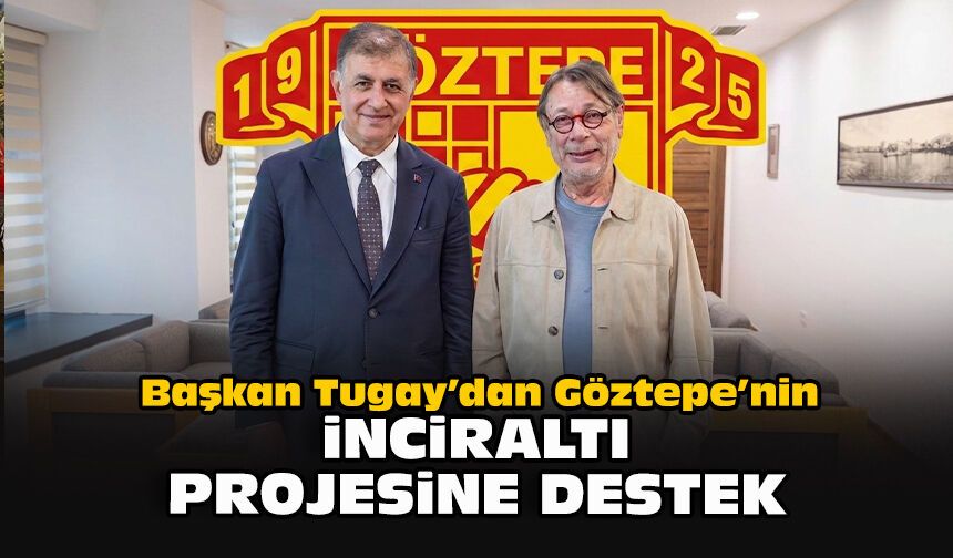 Başkan Tugay’dan Göztepe’nin İnciraltı projesine destek
