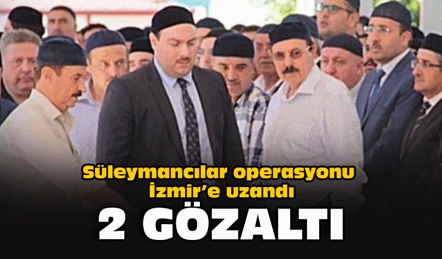 Süleymancılar operasyonu İzmir’e uzandı: 2 gözaltı