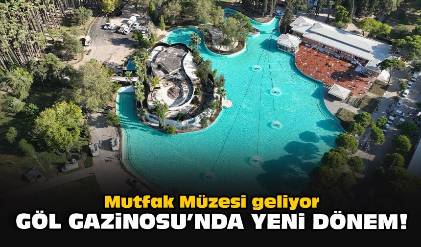 Mutfak Müzesi geliyor... Göl Gazinosu’nda yeni dönem!
