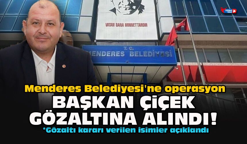 Menderes Belediyesi'ne operasyon... Başkan Çiçek gözaltına alındı!