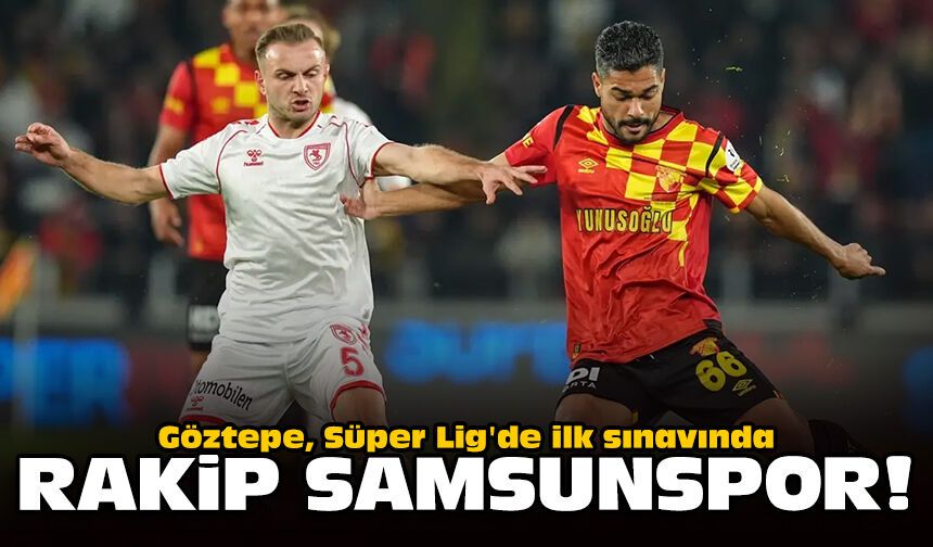 Göztepe, Süper Lig'de ilk sınavında: Rakip Samsunspor!