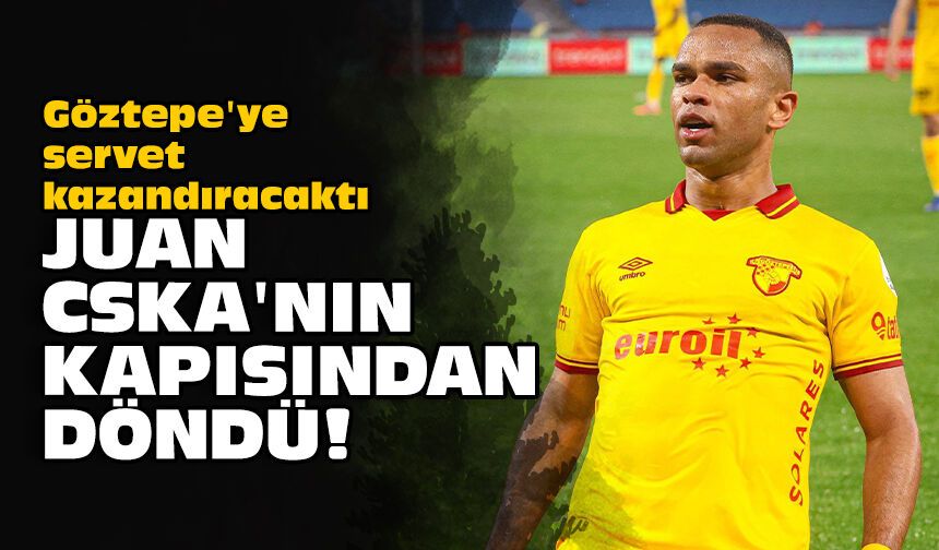 Göztepe'ye servet kazandıracaktı: Juan, CSKA'nın kapısından döndü!
