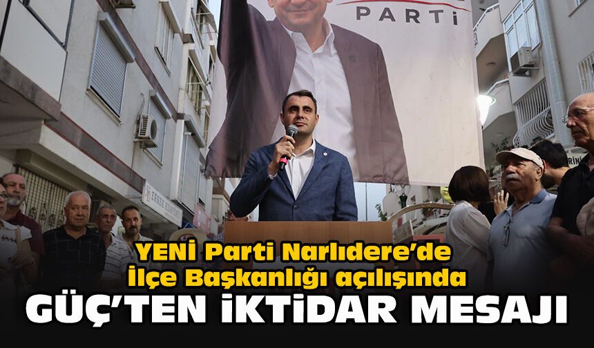 YENİ Parti Narlıdere’de İlçe Başkanlığı açılışında Güç’ten iktidar mesajı