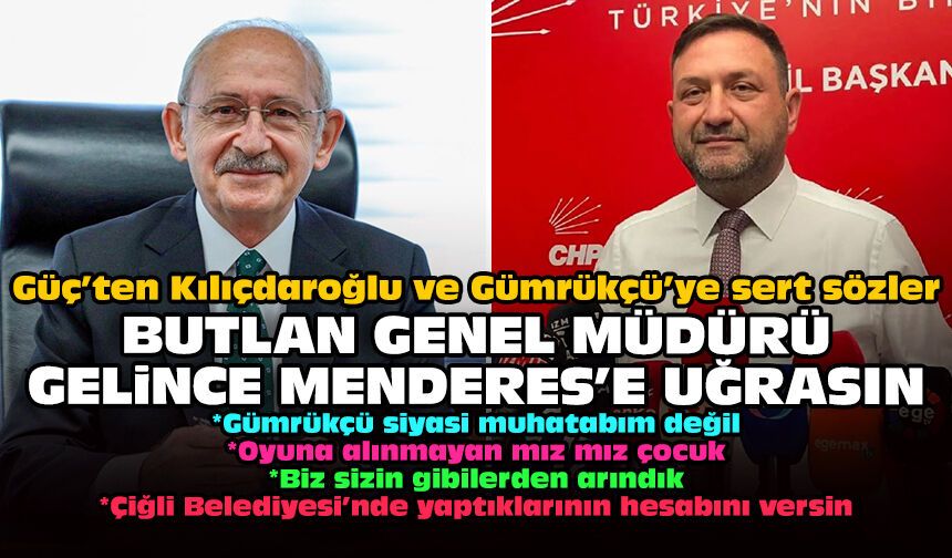 Güç’ten Kılıçdaroğlu ve Gümrükçü’ye sert sözler: Butlan genel müdürü gelince Menderes'e uğrasın!