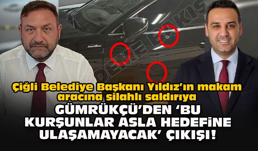 Çiğli Belediye Başkanı Yıldız’ın makam aracına silahlı saldırıya Gümrükçü’den ‘Bu kurşunlar asla hedefine ulaşamayacak’