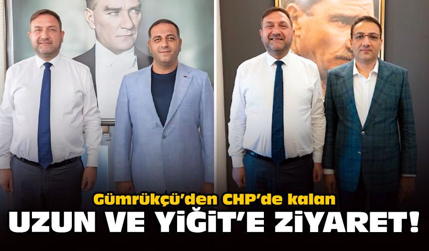Gümrükçü’den CHP’de kalan Uzun ve Yiğit'e ziyaret!
