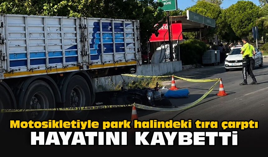 Motosikletiyle park halindeki tıra çarptı: Hayatını kaybetti