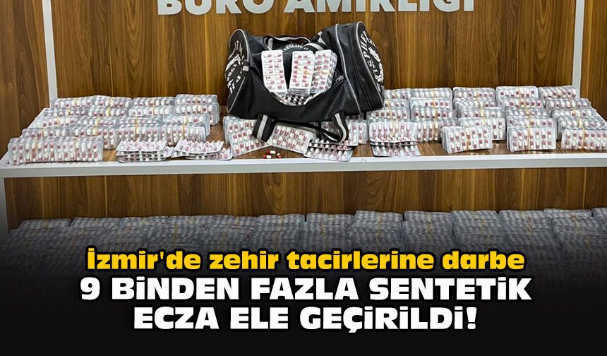 İzmir'de zehir tacirlerine darbe... 9 binden fazla sentetik ecza ele geçirildi!