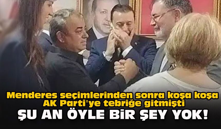 Menderes seçimlerinden sonra koşa koşa AK Parti'ye tebriğe gitmişti... Şu an öyle bir şey yok!