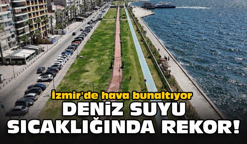 İzmir'de hava bunaltıyor...  Deniz suyu sıcaklığında rekor!