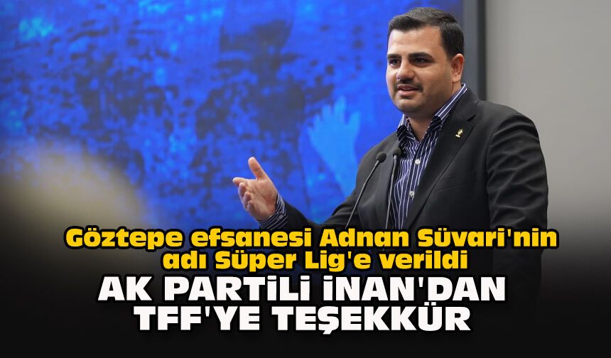 Göztepe efsanesi Adnan Süvari'nin adı Süper Lig'e verildi: AK Partili İnan'dan TFF'ye teşekkür