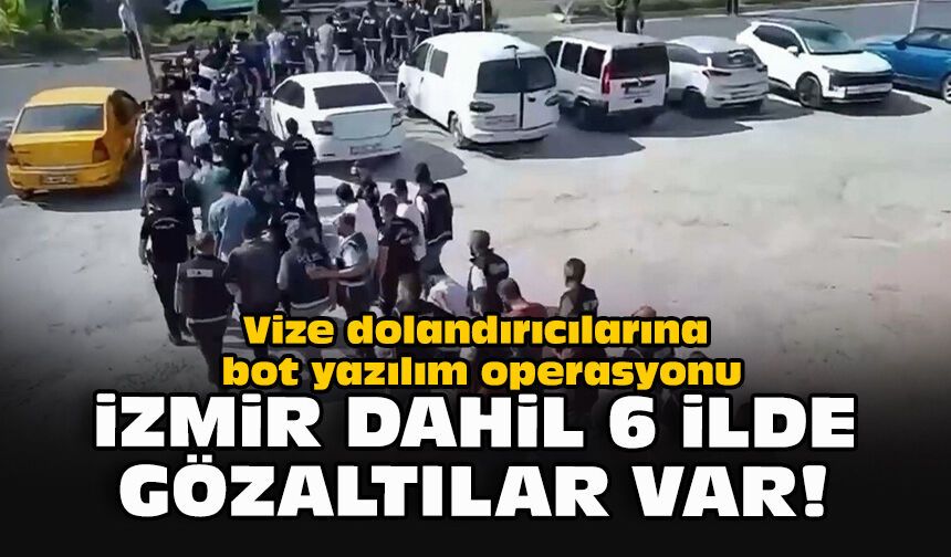 Vize dolandırıcılarına bot yazılım operasyonu... İzmir dahil 6 ilde gözaltılar var!