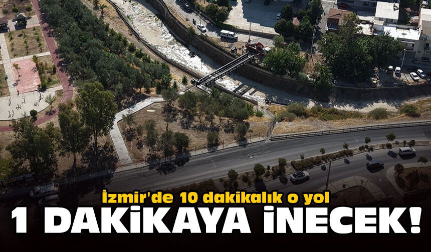 İzmir'de 10 dakikalık o yol 1 dakikaya inecek
