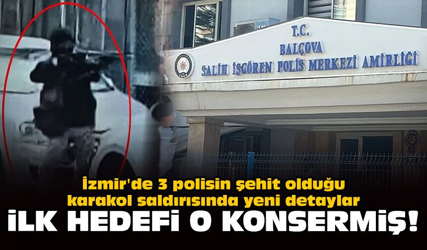 İzmir'de 3 polisin şehit olduğu karakol saldırısında yeni detaylar: İlk hedefi o konsermiş!