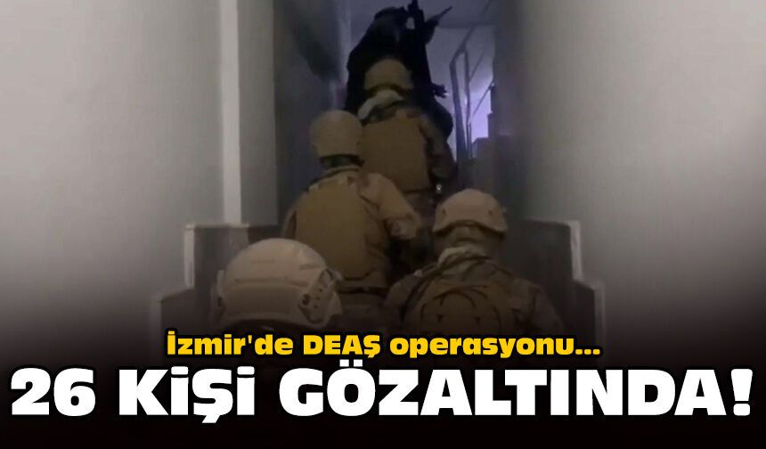 İzmir'de DEAŞ operasyonu: 26 kişi gözaltında!