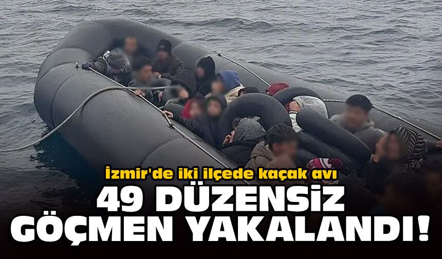 İzmir'de iki ilçede kaçak avı: 49 düzensiz göçmen yakalandı!