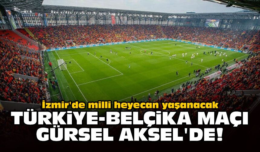 İzmir'de milli heyecan yaşanacak: Türkiye-Belçika maçı Gürsel Aksel'de!