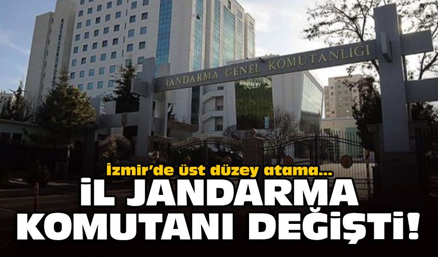 İzmir’de üst düzey atama: İl Jandarma Komutanı değişti
