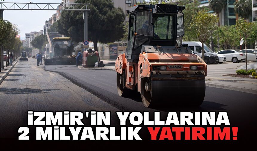 İzmir'in yollarına 2 milyarlık yatırım!