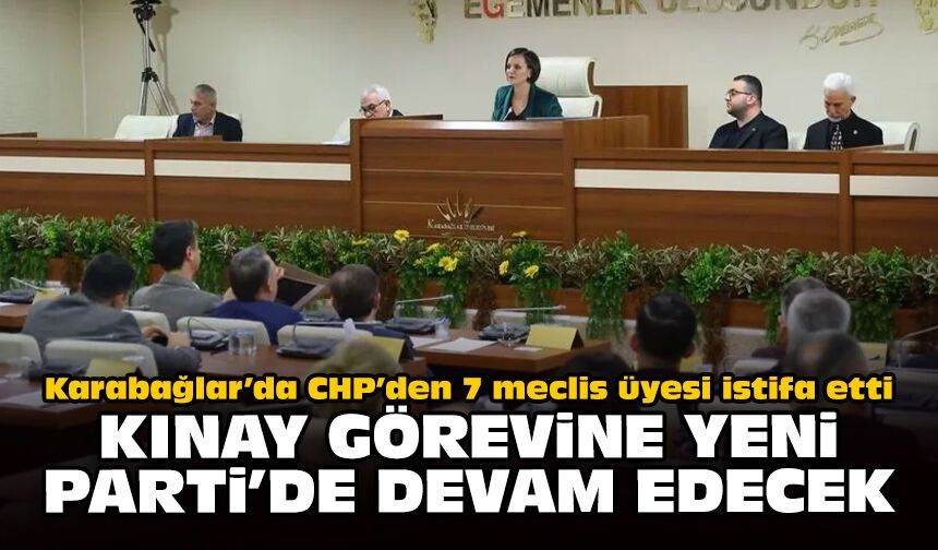 Karabağlar’da CHP’den 7 meclis üyesi istifa etti: Kınay görevine Yeni Parti’de devam edecek