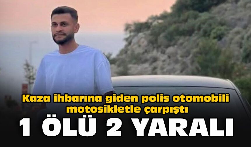 Kaza ihbarına giden polis otomobili motosikletle çarpıştı: 1 ölü, 2 yaralı