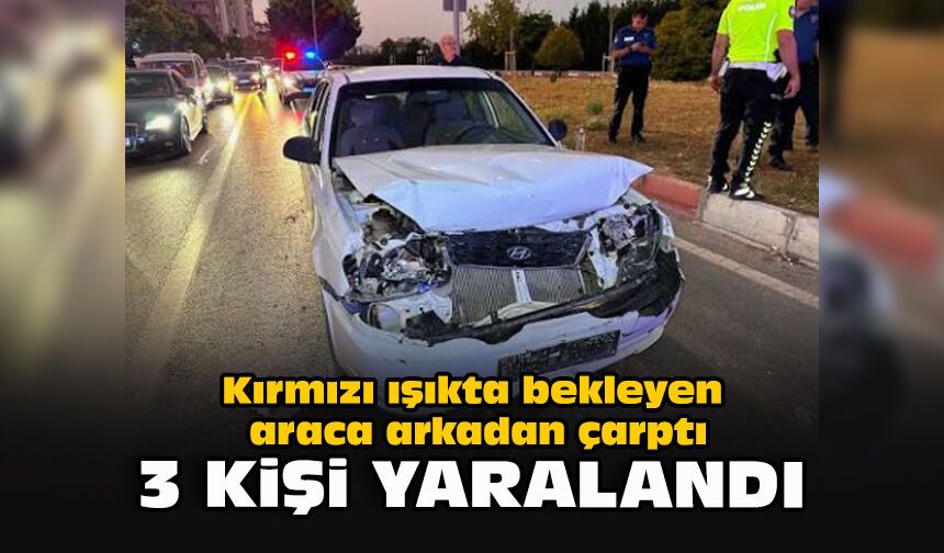 Kırmızı ışıkta bekleyen araca arkadan çarptı... 3 kişi yaralandı