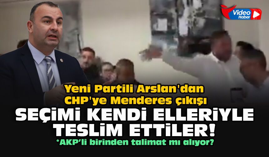 Yeni Partili Arslan'dan CHP'ye Menderes çıkışı: Seçimi kendi elleriyle teslim ettiler!