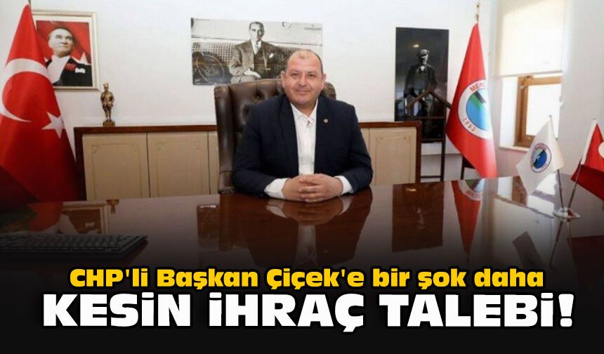 CHP'li Başkan Çiçek'e bir şok daha... Kesin ihraç talebi!