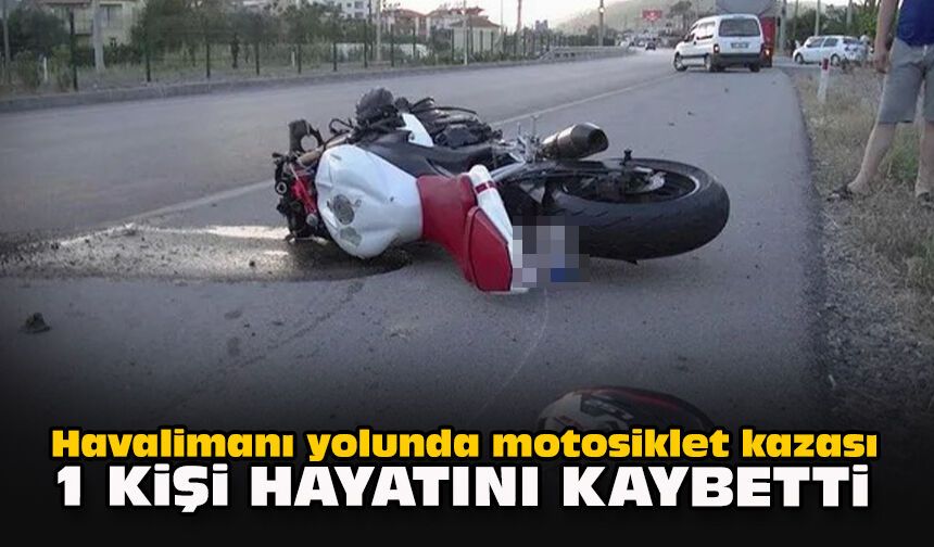 Havalimanı yolunda motosiklet kazası: 1 kişi hayatını kaybetti