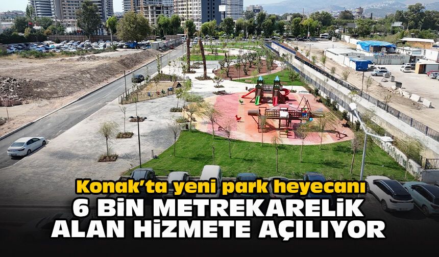 Konak’ta yeni park heyecanı: 6 bin metrekarelik alan hizmete açılıyor