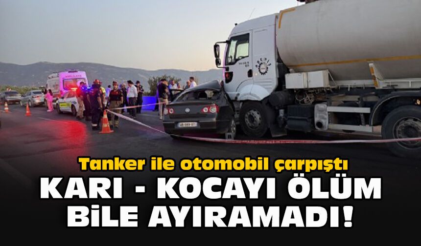 Tanker ile otomobil çarpıştı... Karı - Kocayı ölüm bile ayıramadı!