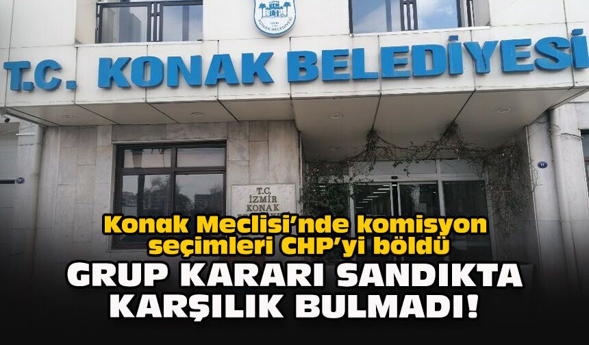 Konak Meclisi’nde komisyon seçimleri CHP’yi böldü... Grup kararı sandıkta karşılık bulmadı!